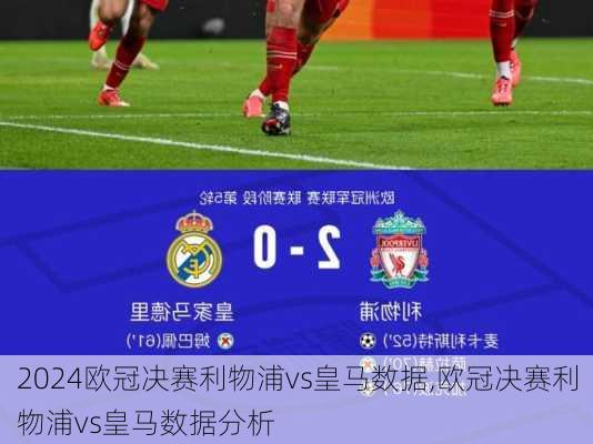 欧冠决赛利物浦vs皇马数据,欧冠决赛利物浦vs皇马数据分析