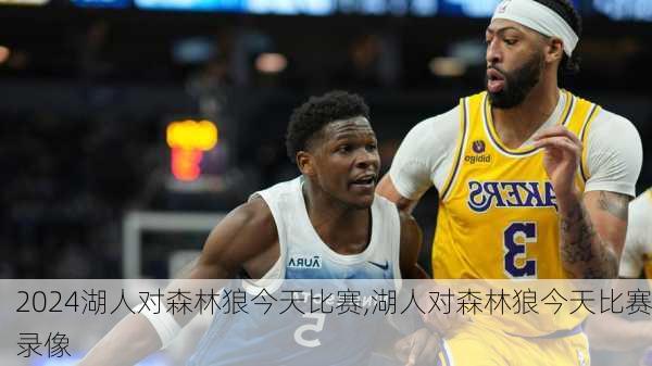 湖人对森林狼今天比赛,湖人对森林狼今天比赛录像