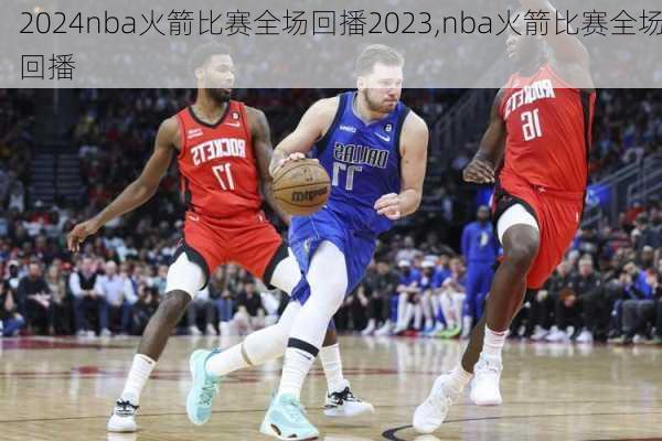 nba火箭比赛全场回播2023,nba火箭比赛全场回播