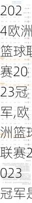 欧洲篮球联赛2023冠军,欧洲篮球联赛2023冠军是谁