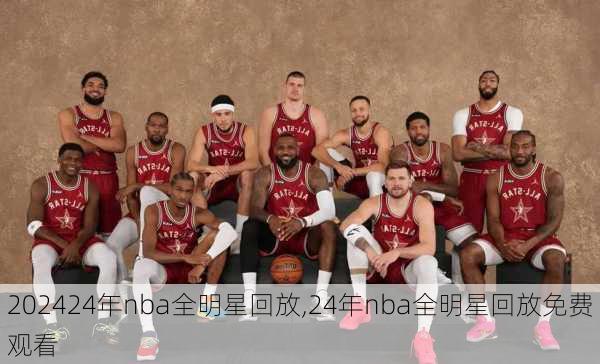 24年nba全明星回放,24年nba全明星回放免费观看
