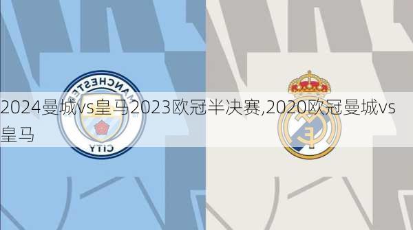 曼城vs皇马2023欧冠半决赛,2020欧冠曼城vs皇马