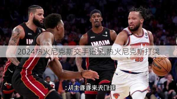 热火尼克斯交手记录,热火尼克斯打架
