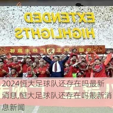 恒大足球队还存在吗最新消息,恒大足球队还存在吗最新消息新闻