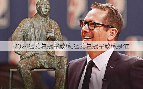 猛龙总冠军教练,猛龙总冠军教练是谁