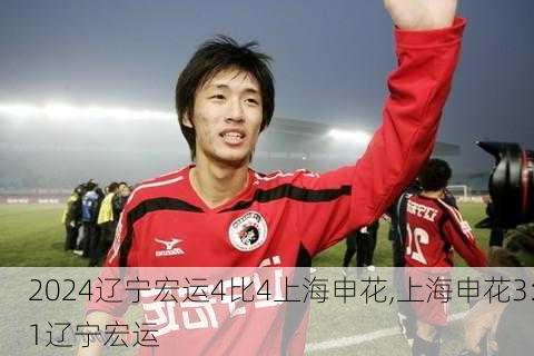 辽宁宏运4比4上海申花,上海申花3:1辽宁宏运