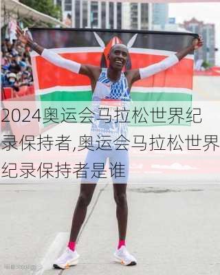 奥运会马拉松世界纪录保持者,奥运会马拉松世界纪录保持者是谁