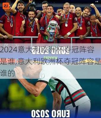 意大利欧洲杯夺冠阵容是谁,意大利欧洲杯夺冠阵容是谁的