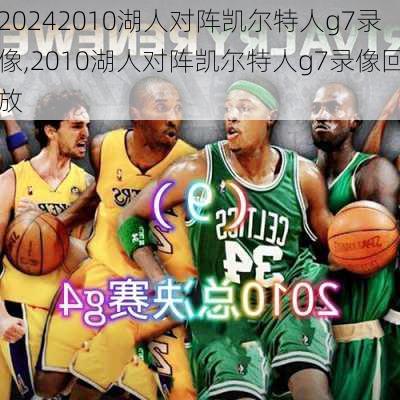2010湖人对阵凯尔特人g7录像,2010湖人对阵凯尔特人g7录像回放