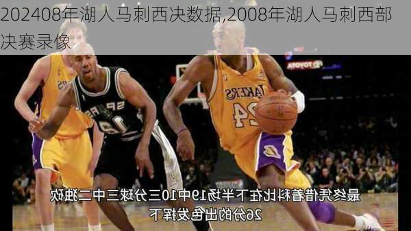 08年湖人马刺西决数据,2008年湖人马刺西部决赛录像