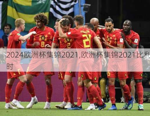 欧洲杯集锦2021,欧洲杯集锦2021比利时