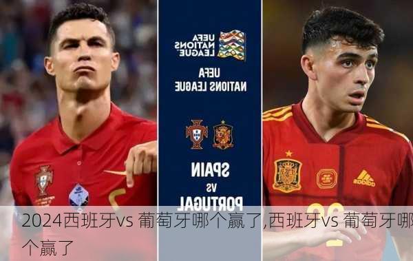 西班牙vs 葡萄牙哪个赢了,西班牙vs 葡萄牙哪个赢了
