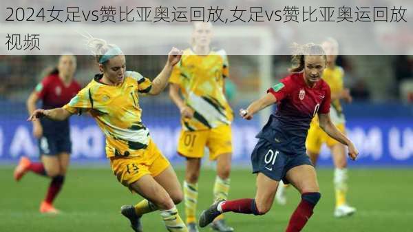 女足vs赞比亚奥运回放,女足vs赞比亚奥运回放视频