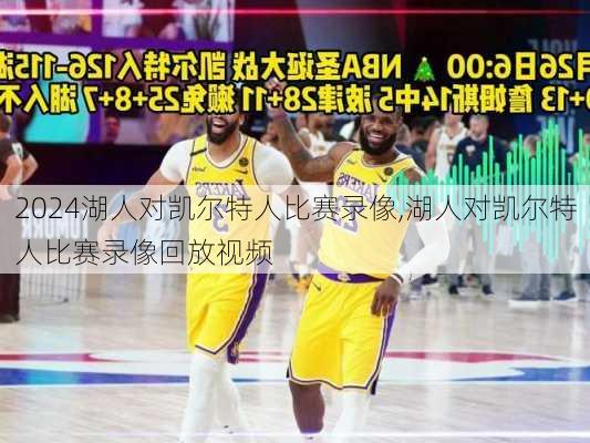 湖人对凯尔特人比赛录像,湖人对凯尔特人比赛录像回放视频
