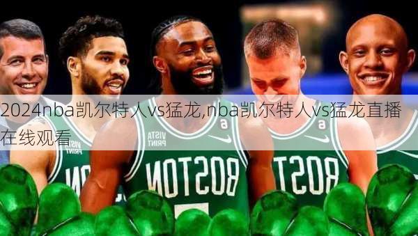 nba凯尔特人vs猛龙,nba凯尔特人vs猛龙直播在线观看