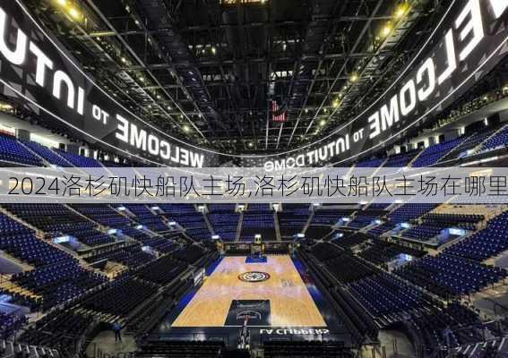 洛杉矶快船队主场,洛杉矶快船队主场在哪里