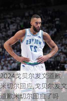 戈贝尔发文道歉米切尔回应,戈贝尔发文道歉米切尔回应了吗