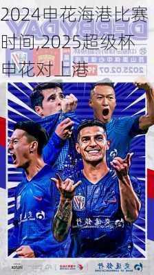 申花海港比赛时间,2025超级杯申花对上港