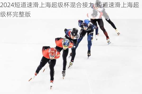短道速滑上海超级杯混合接力,短道速滑上海超级杯完整版