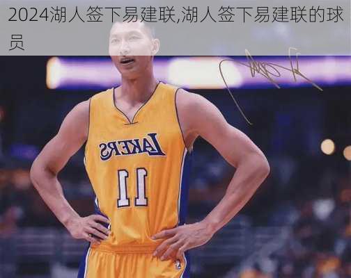湖人签下易建联,湖人签下易建联的球员