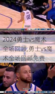 勇士vs魔术全场回顾,勇士vs魔术全场回顾免费