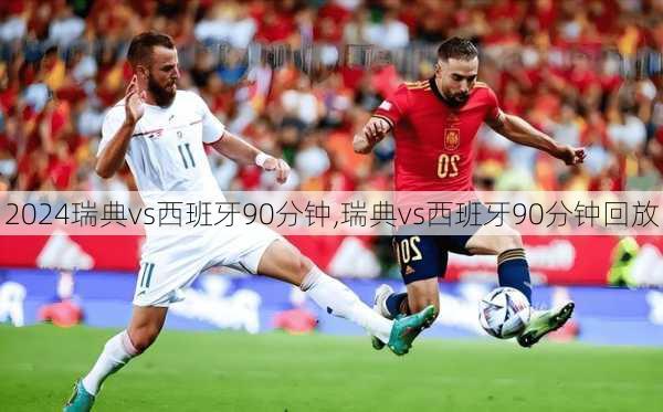 瑞典vs西班牙90分钟,瑞典vs西班牙90分钟回放