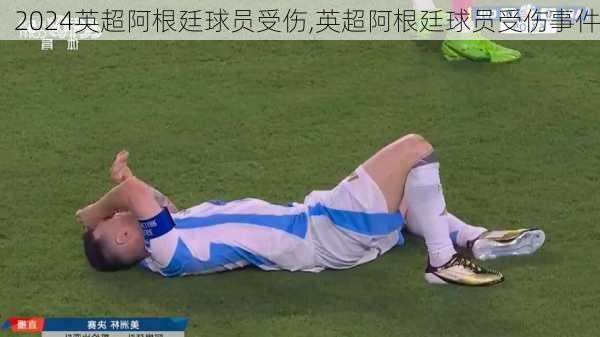 英超阿根廷球员受伤,英超阿根廷球员受伤事件