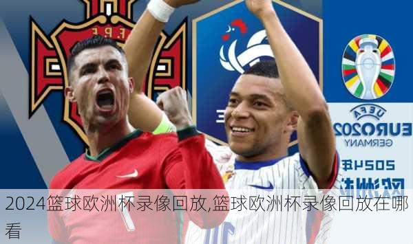 篮球欧洲杯录像回放,篮球欧洲杯录像回放在哪看