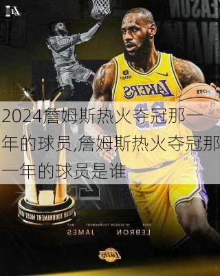 詹姆斯热火夺冠那一年的球员,詹姆斯热火夺冠那一年的球员是谁