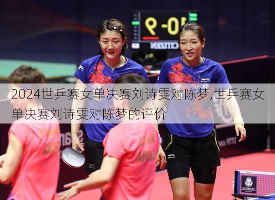 世乒赛女单决赛刘诗雯对陈梦,世乒赛女单决赛刘诗雯对陈梦的评价