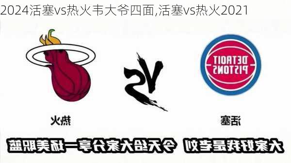 活塞vs热火韦大爷四面,活塞vs热火2021