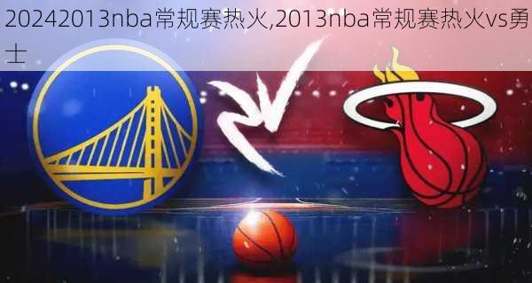 2013nba常规赛热火,2013nba常规赛热火vs勇士