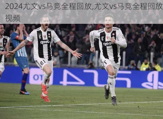 尤文vs马竞全程回放,尤文vs马竞全程回放视频