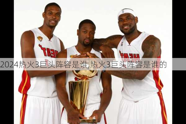 热火3巨头阵容是谁,热火3巨头阵容是谁的