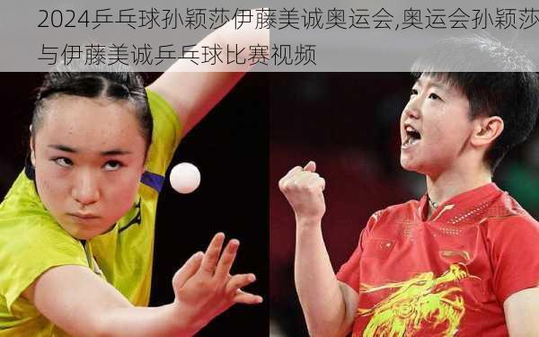 乒乓球孙颖莎伊藤美诚奥运会,奥运会孙颖莎与伊藤美诚乒乓球比赛视频