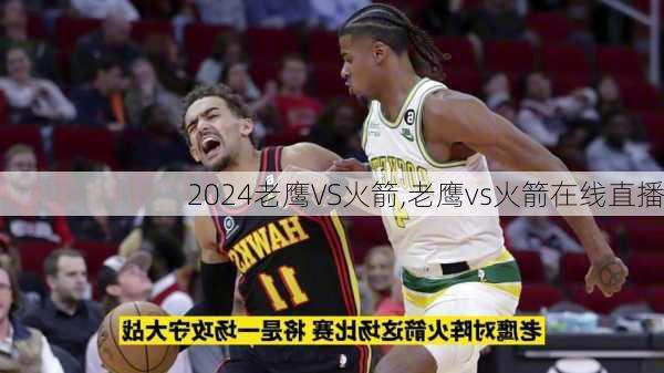 老鹰VS火箭,老鹰vs火箭在线直播