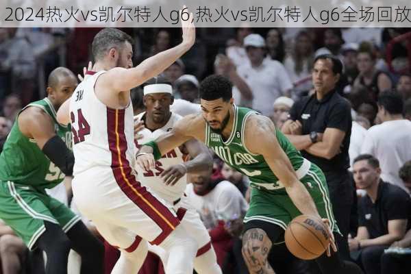 热火vs凯尔特人g6,热火vs凯尔特人g6全场回放