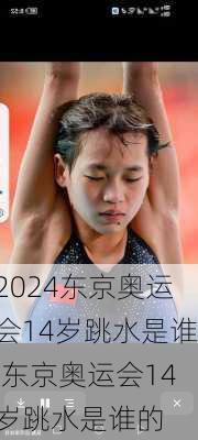 东京奥运会14岁跳水是谁,东京奥运会14岁跳水是谁的