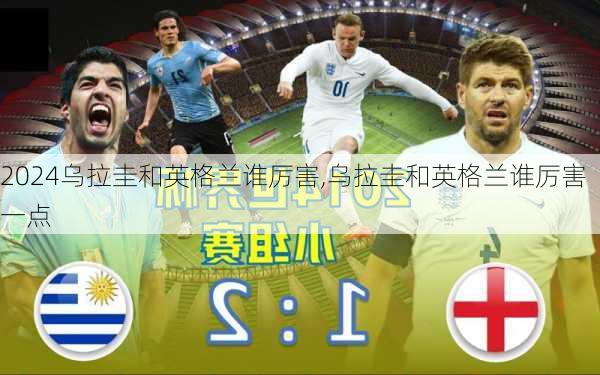乌拉圭和英格兰谁厉害,乌拉圭和英格兰谁厉害一点