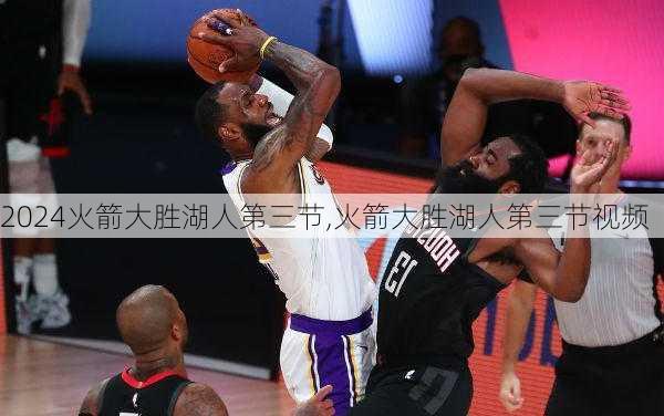 火箭大胜湖人第三节,火箭大胜湖人第三节视频