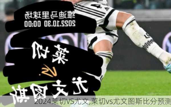 莱切VS尤文,莱切vs尤文图斯比分预测