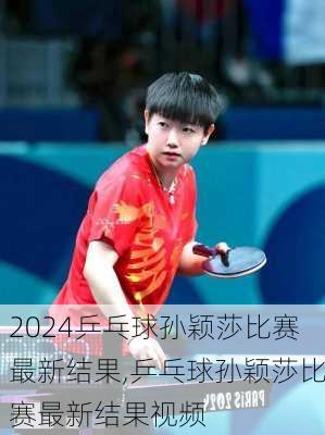 乒乓球孙颖莎比赛最新结果,乒乓球孙颖莎比赛最新结果视频