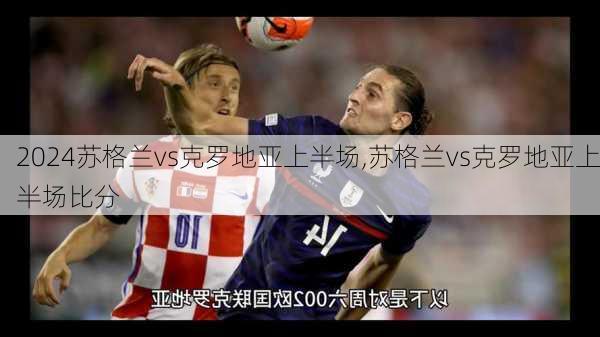 苏格兰vs克罗地亚上半场,苏格兰vs克罗地亚上半场比分