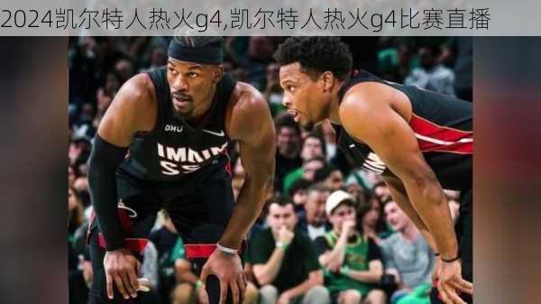 凯尔特人热火g4,凯尔特人热火g4比赛直播
