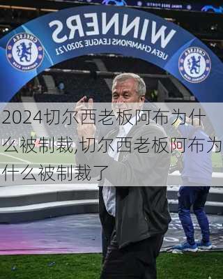 切尔西老板阿布为什么被制裁,切尔西老板阿布为什么被制裁了