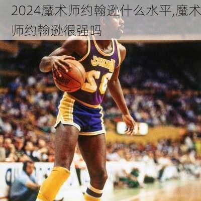 魔术师约翰逊什么水平,魔术师约翰逊很强吗