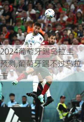 葡萄牙踢乌拉圭预测,葡萄牙踢不过乌拉圭