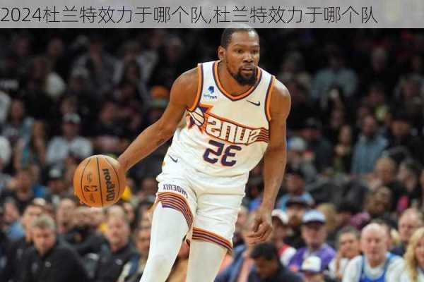 杜兰特效力于哪个队,杜兰特效力于哪个队