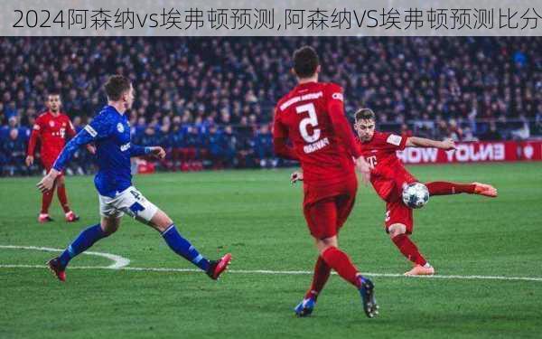 阿森纳vs埃弗顿预测,阿森纳VS埃弗顿预测比分