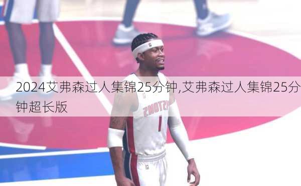 艾弗森过人集锦25分钟,艾弗森过人集锦25分钟超长版